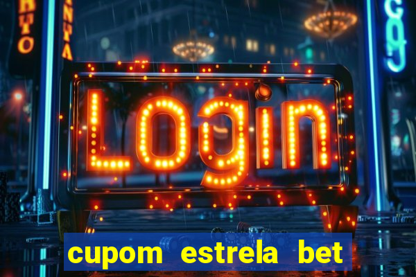 cupom estrela bet primeiro deposito